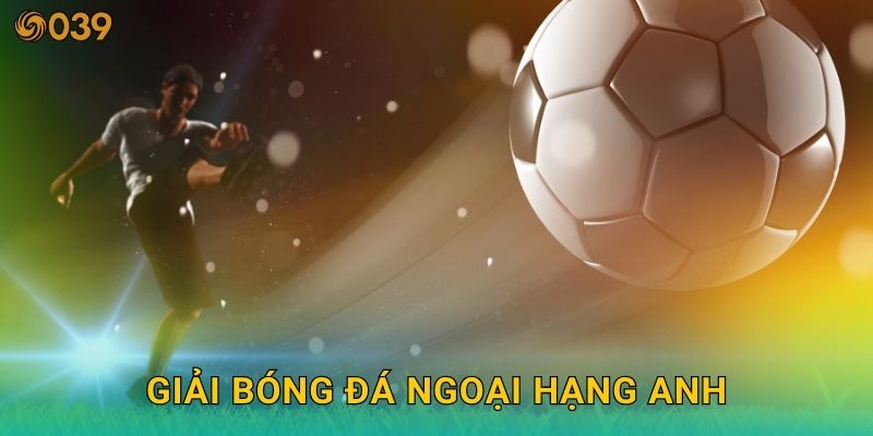 Giải bóng đá Ngoại Hạng Anh – Tâm điểm cược nóng tại 039com