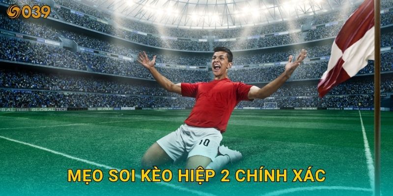 Kèo đội thắng hiệp 2 – Cơ hội lội ngược dòng tại 039com 3 Mẹo soi kèo hiệp 2 chính xác