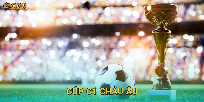 Cúp C1 châu Âu – Sân chơi đỉnh cao cho cược thủ tại 039com