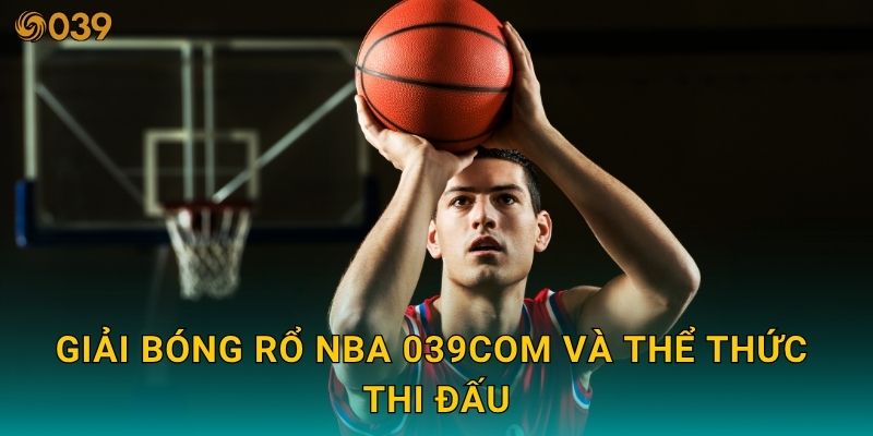Giải bóng rổ NBA – Nhịp độ cao, cơ hội kèo sáng tại 039com 2 Giải bóng rổ NBA 039com và thể thức thi đấu