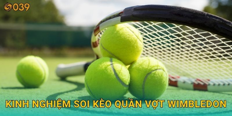 Giải Wimbledon – Mặt cỏ khắc nghiệt, kèo chuẩn tại 039com 3 Kinh nghiệm soi kèo quần vợt Wimbledon