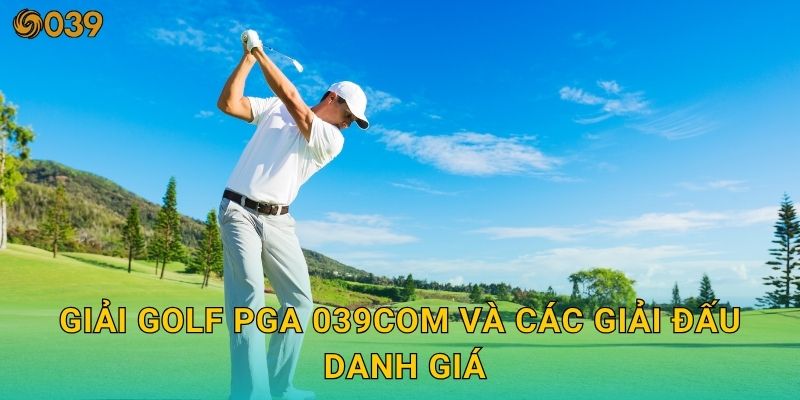 Giải golf PGA – Nơi hội tụ tay gậy hàng đầu tại 039com 2 Giải golf PGA 039com và các giải đấu danh giá