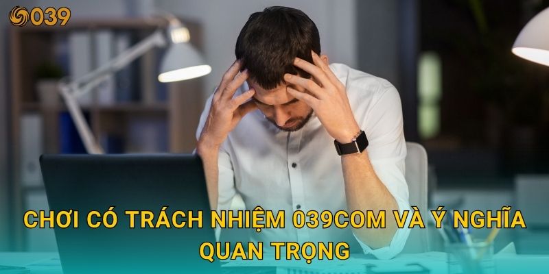 Chơi có trách nhiệm giúp kiểm soát hành vi – Giữ an toàn tại 039com 1 Chơi có trách nhiệm 039com và ý nghĩa quan trọng