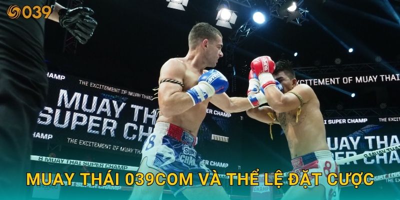 Muay Thái đỉnh cao – Thử thách dự đoán knock-out tại 039com 2 Muay Thái 039com và thể lệ đặt cược