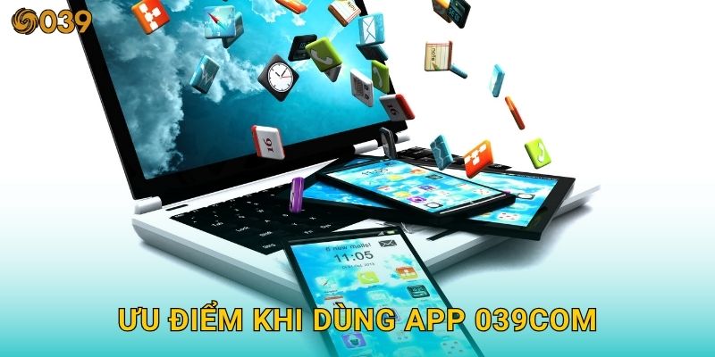 Ưu điểm khi dùng app 039com
