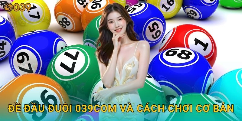 Đề đầu đuôi linh hoạt – Bí quyết dự đoán chính xác tại 039com 2 Đề đầu đuôi 039com và cách chơi cơ bản