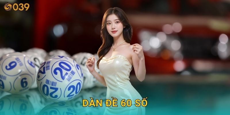 Dàn đề 60 số tối ưu – Cách chọn khung bền vững tại 039com