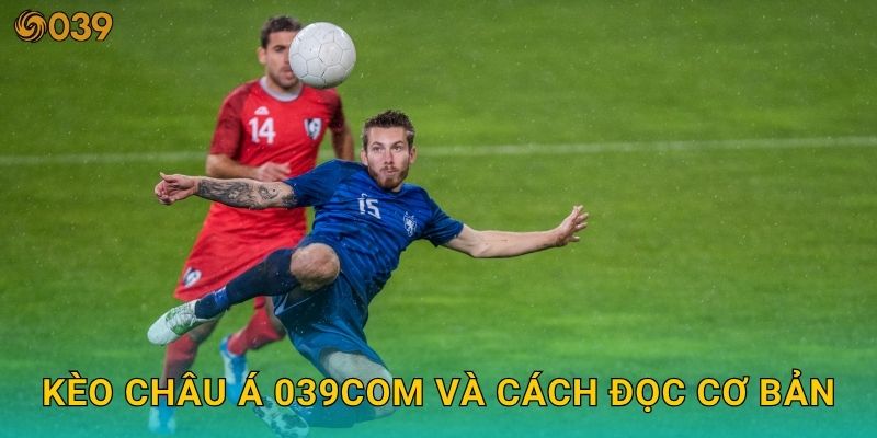 Kèo châu Á 039com và cách đọc cơ bản